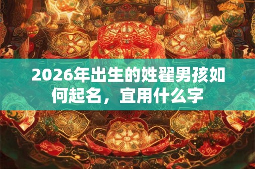 2026年出生的姓翟男孩如何起名，宜用什么字