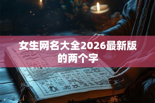 女生网名大全2026最新版的两个字