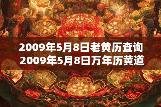 2009年5月8日老黄历查询 2009年5月8日万年历黄道吉日