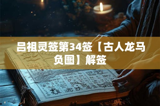 吕祖灵签第34签【古人龙马负图】解签