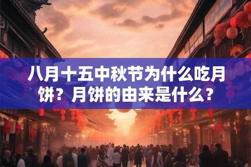 八月十五中秋节为什么吃月饼?月饼的由来是什么? 八月十五中秋节为什么吃月饼?月饼的由来是什么?