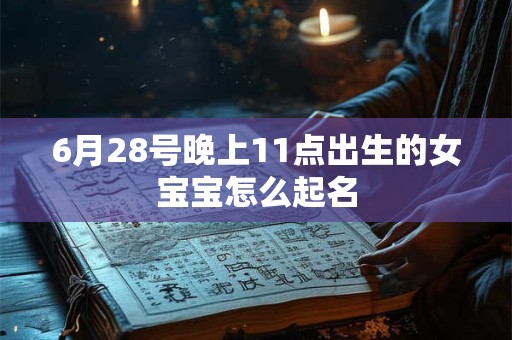 6月28号晚上11点出生的女宝宝怎么起名