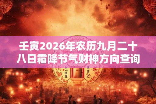 壬寅2026年农历九月二十八日霜降节气财神方向查询