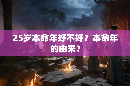 25岁本命年好不好？本命年的由来？