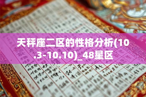 天秤座二区的性格分析(10.3-10.10)_48星区 天秤座二区的性格分析(10.3-10.10)_48星区
