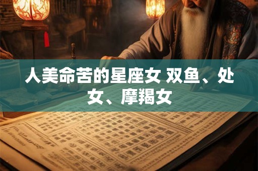 人美命苦的星座女 双鱼、处女、摩羯女