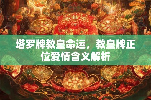 塔罗牌教皇命运，教皇牌正位爱情含义解析