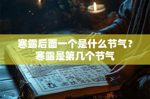 寒露后面一个是什么节气?寒露是第几个节气 寒露后面一个是什么节气?寒露是第几个节气