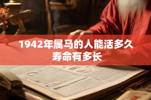 1942年属马的人能活多久 寿命有多长