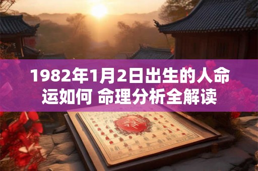 1982年1月2日出生的人命运如何 命理分析全解读