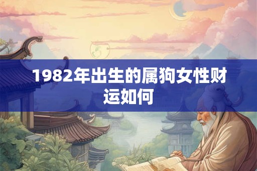 1982年出生的属狗女性财运如何