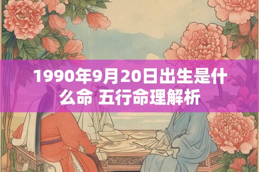 1990年9月20日出生是什么命 五行命理解析