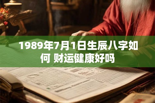 1989年7月1日生辰八字如何 财运健康好吗