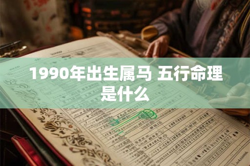 1990年出生属马 五行命理是什么