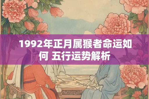 1992年正月属猴者命运如何 五行运势解析