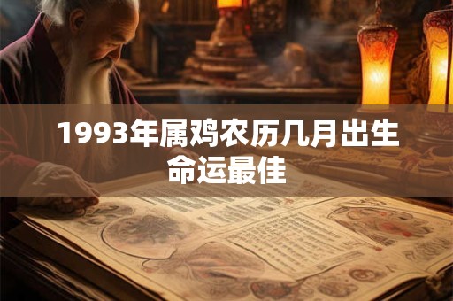 1993年属鸡农历几月出生命运最佳