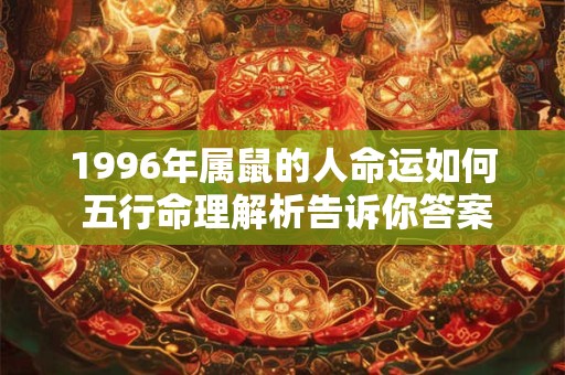 1996年属鼠的人命运如何 五行命理解析告诉你答案