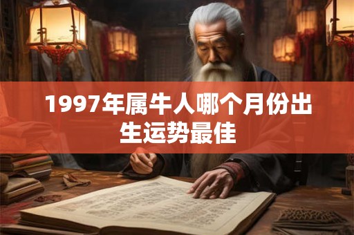 1997年属牛人哪个月份出生运势最佳