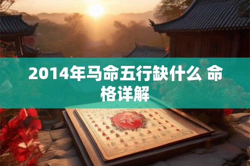 2014年马命五行缺什么 命格详解