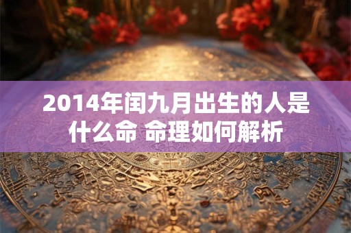 2014年闰九月出生的人是什么命 命理如何解析