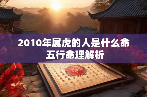 2010年属虎的人是什么命 五行命理解析