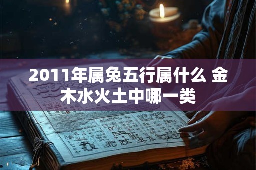 2011年属兔五行属什么 金木水火土中哪一类