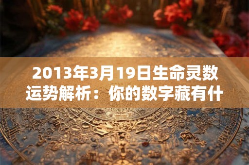 2013年3月19日生命灵数运势解析：你的数字藏有什么秘密