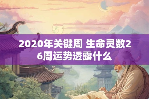 2020年关键周 生命灵数26周运势透露什么