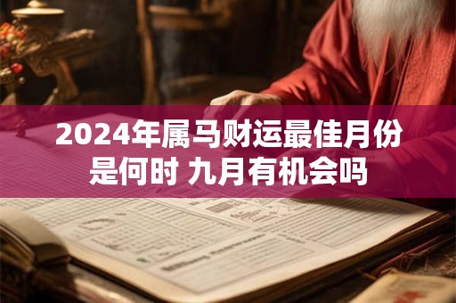 2024年属马财运最佳月份是何时 九月有机会吗