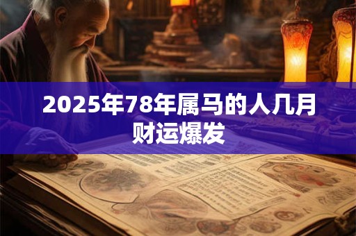 2025年78年属马的人几月财运爆发