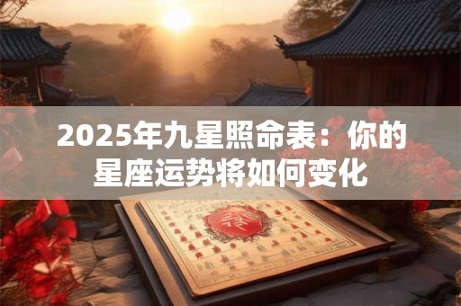 2025年九星照命表：你的星座运势将如何变化