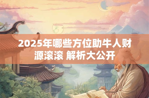 2025年哪些方位助牛人财源滚滚 解析大公开