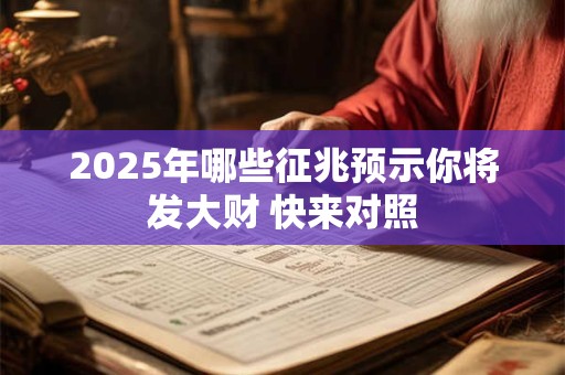 详细阅读:2025年哪些征兆预示你将发大财 快来对照 2025年哪些征兆预示你将发大财 快来对照