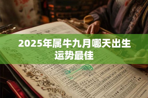 2025年属牛九月哪天出生运势最佳