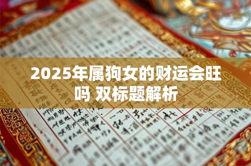2025年属狗女的财运会旺吗 双标题解析