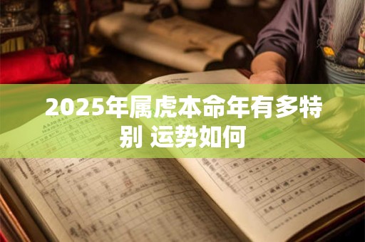 2025年属虎本命年有多特别 运势如何