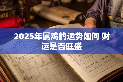 2025年属鸡的运势如何 财运是否旺盛