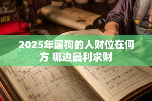 2025年属狗的人财位在何方 哪边最利求财