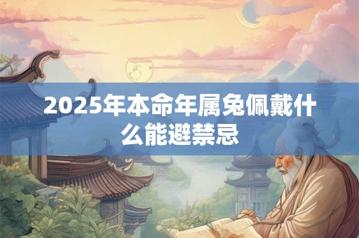 2025年本命年属兔佩戴什么能避禁忌