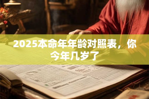 2025本命年年龄对照表，你今年几岁了