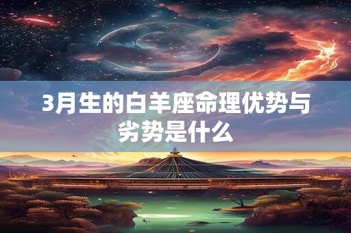 3月生的白羊座命理优势与劣势是什么