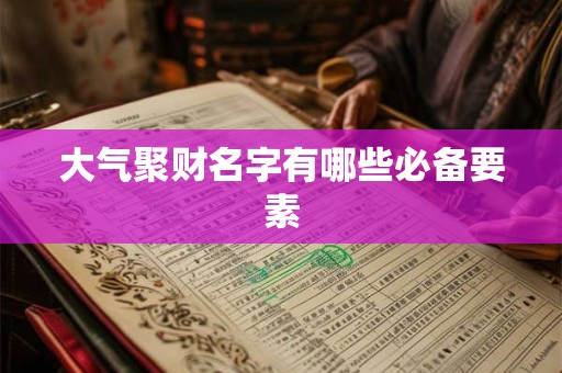 大气聚财名字有哪些必备要素