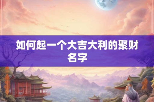 如何起一个大吉大利的聚财名字