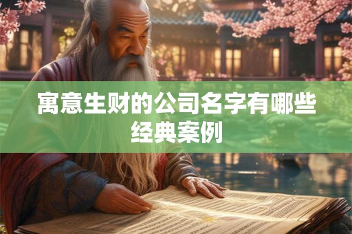 寓意生财的公司名字有哪些经典案例