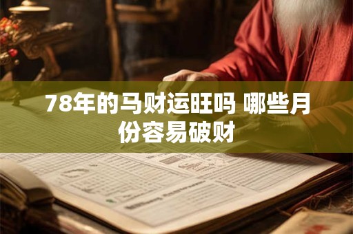 78年的马财运旺吗 哪些月份容易破财