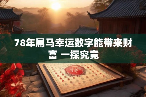 78年属马幸运数字能带来财富 一探究竟