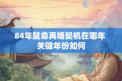 84年鼠命再婚契机在哪年 关键年份如何