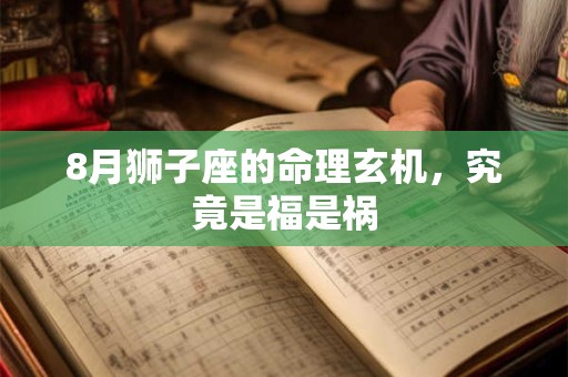8月狮子座的命理玄机，究竟是福是祸