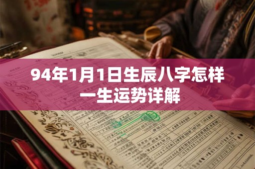 94年1月1日生辰八字怎样 一生运势详解