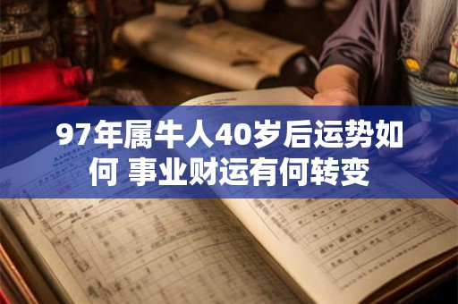 97年属牛人40岁后运势如何 事业财运有何转变